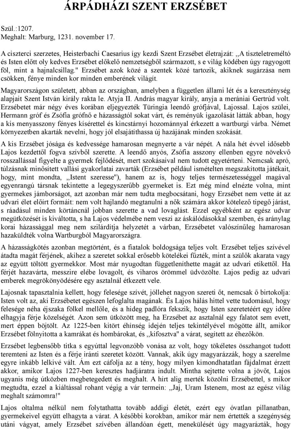 világ ködében úgy ragyogott föl, mint a hajnalcsillag.'' Erzsébet azok közé a szentek közé tartozik, akiknek sugárzása nem csökken, fénye minden kor minden emberének világít.