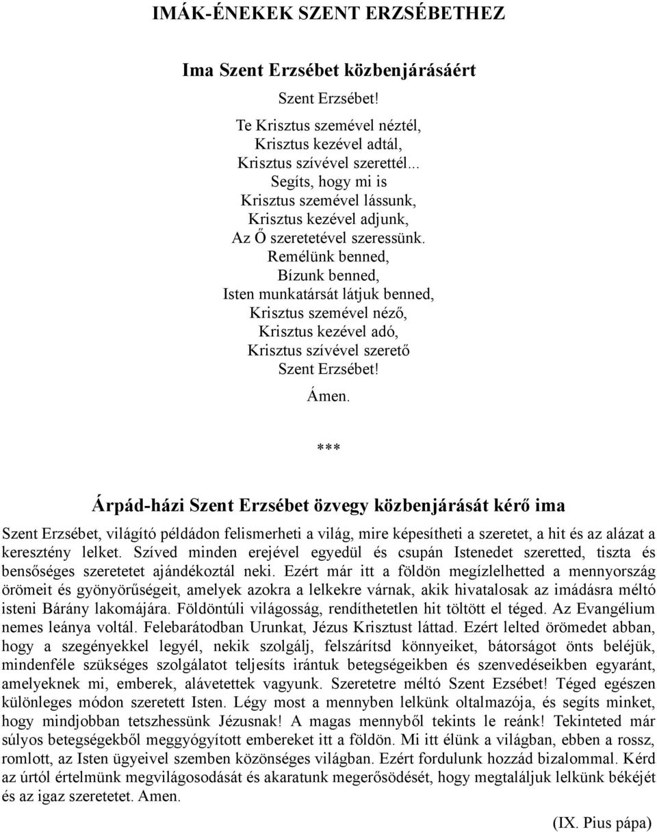 Remélünk benned, Bízunk benned, Isten munkatársát látjuk benned, Krisztus szemével néző, Krisztus kezével adó, Krisztus szívével szerető Szent Erzsébet! Ámen.