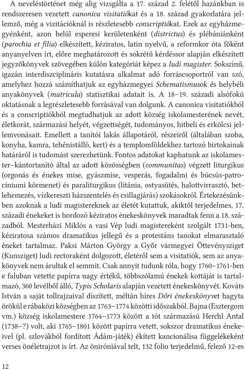 Ezek az egyházmegyénként, azon belül esperesi kerületenként (districtus) és plébániánként (parochia et filia) elkészített, kéziratos, latin nyelvű, a reformkor óta főként anyanyelven írt, előre