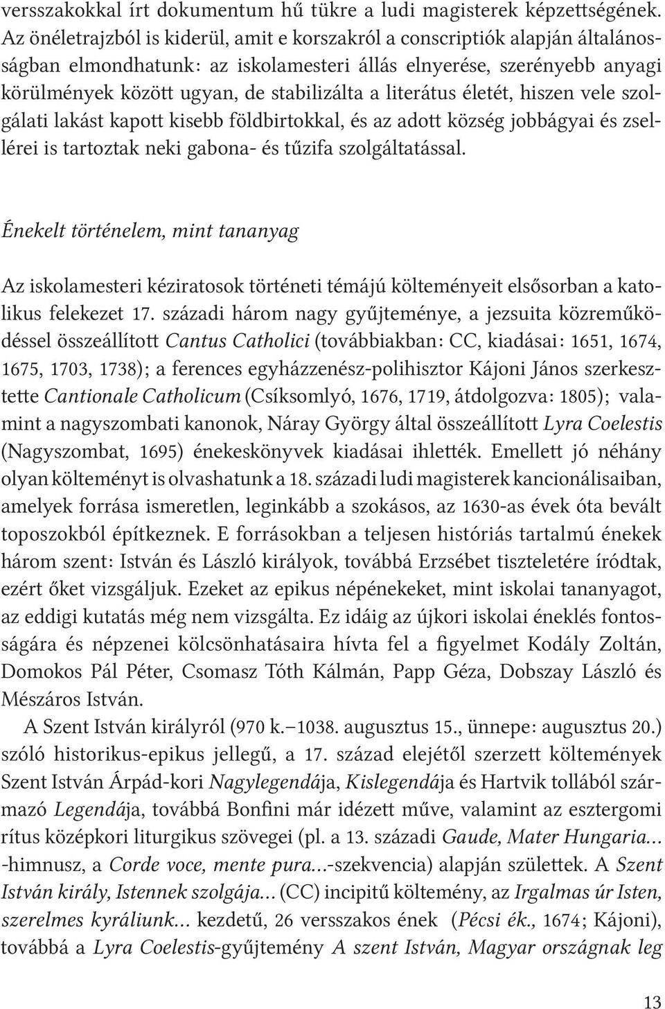 literátus életét, hiszen vele szolgálati lakást kapott kisebb földbirtokkal, és az adott község jobbágyai és zsellérei is tartoztak neki gabona- és tűzifa szolgáltatással.