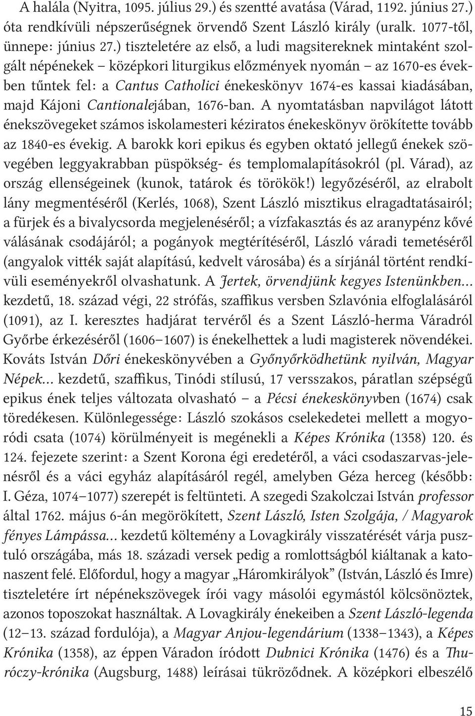 kiadásában, majd Kájoni Cantionalejában, 1676-ban. A nyomtatásban napvilágot látott énekszövegeket számos iskolamesteri kéziratos énekeskönyv örökítette tovább az 1840-es évekig.