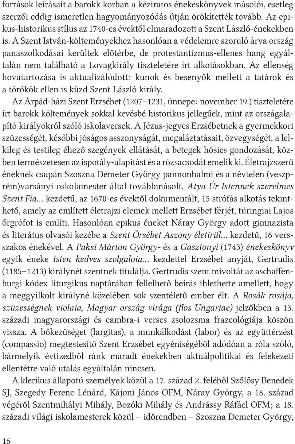 A Szent István-költeményekhez hasonlóan a védelemre szoruló árva ország panaszolkodásai kerültek előtérbe, de protestantizmus-ellenes hang egyáltalán nem található a Lovagkirály tiszteletére írt