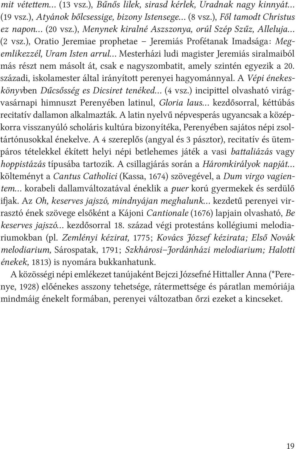 ), Oratio Jeremiae prophetae Jeremiás Profétanak Imadsága: Meg emlikezzél, Uram Isten arrul Mesterházi ludi magister Jeremiás siralmaiból más részt nem másolt át, csak e nagyszombatit, amely szintén