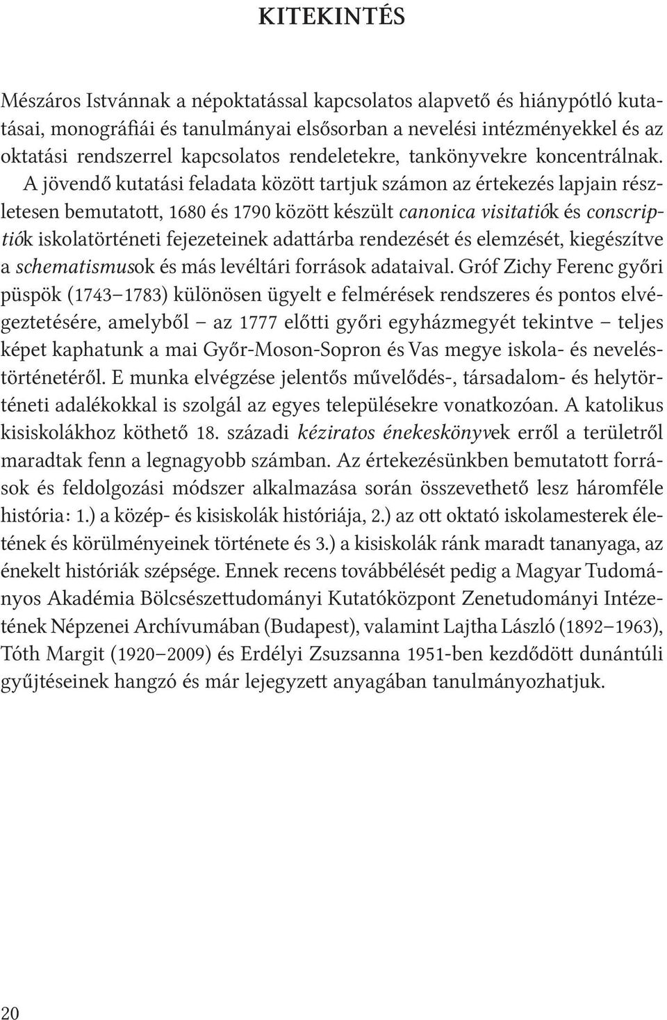 A jövendő kutatási feladata között tartjuk számon az értekezés lapjain részletesen bemutatott, 1680 és 1790 között készült canonica visitatiók és conscriptiók iskolatörténeti fejezeteinek adattárba