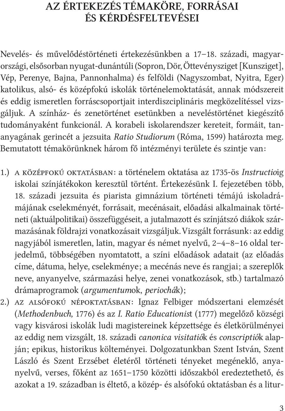 iskolák történelemoktatását, annak módszereit és eddig ismeretlen forráscsoportjait interdiszciplináris megközelítéssel vizsgáljuk.