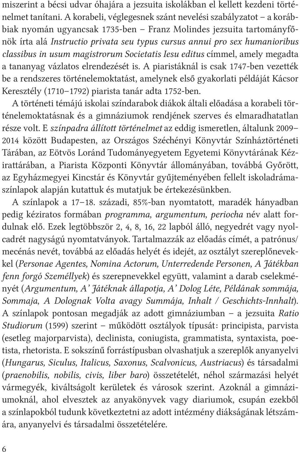 humanioribus classibus in usum magistrorum Societatis Iesu editus címmel, amely megadta a tananyag vázlatos elrendezését is.