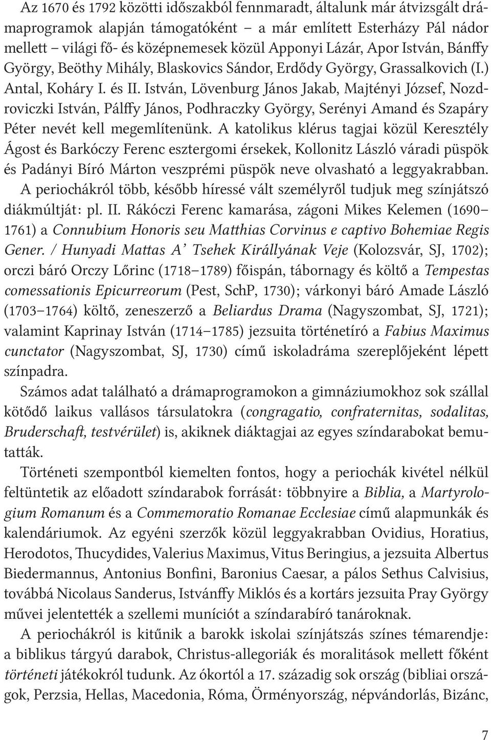 István, Lövenburg János Jakab, Majtényi József, Nozdroviczki István, Pálffy János, Podhraczky György, Serényi Amand és Szapáry Péter nevét kell megemlítenünk.