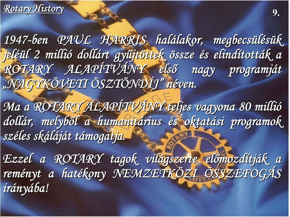 Ma a ROTARY ALAPÍTV TVÁNY teljes vagyona 80 millió dollár, melyből l a humanitárius és s oktatási programok széles