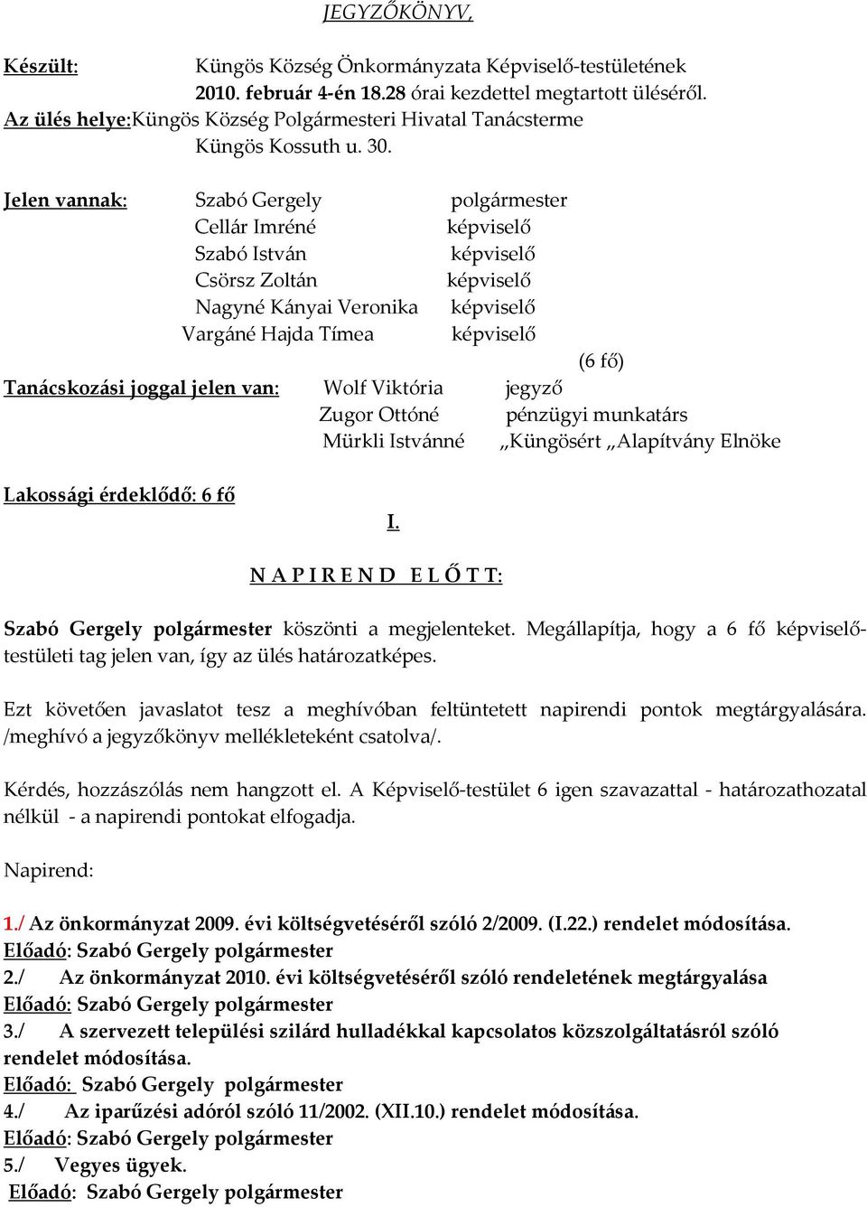 Jelen vannak: Szabó Gergely polgármester Cellár Imréné képviselő Szabó István képviselő Csörsz Zoltán képviselő Nagyné Kányai Veronika képviselő Vargáné Hajda Tímea képviselő (6 fő) Tanácskozási