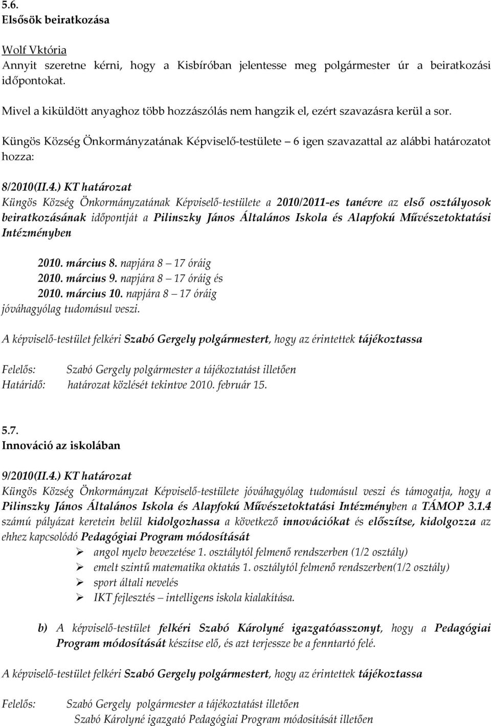 ) KT határozat Küngös Község Önkormányzatának Képviselő-testülete a 2010/2011-es tanévre az első osztályosok beiratkozásának időpontját a Pilinszky János Általános Iskola és Alapfokú Művészetoktatási