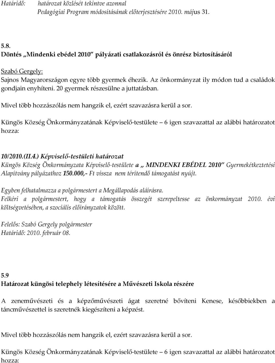 Az önkormányzat ily módon tud a családok gondjain enyhíteni. 20 gyermek részesülne a juttatásban. Mivel több hozzászólás nem hangzik el, ezért szavazásra kerül a sor. 10/2010.(II.4.