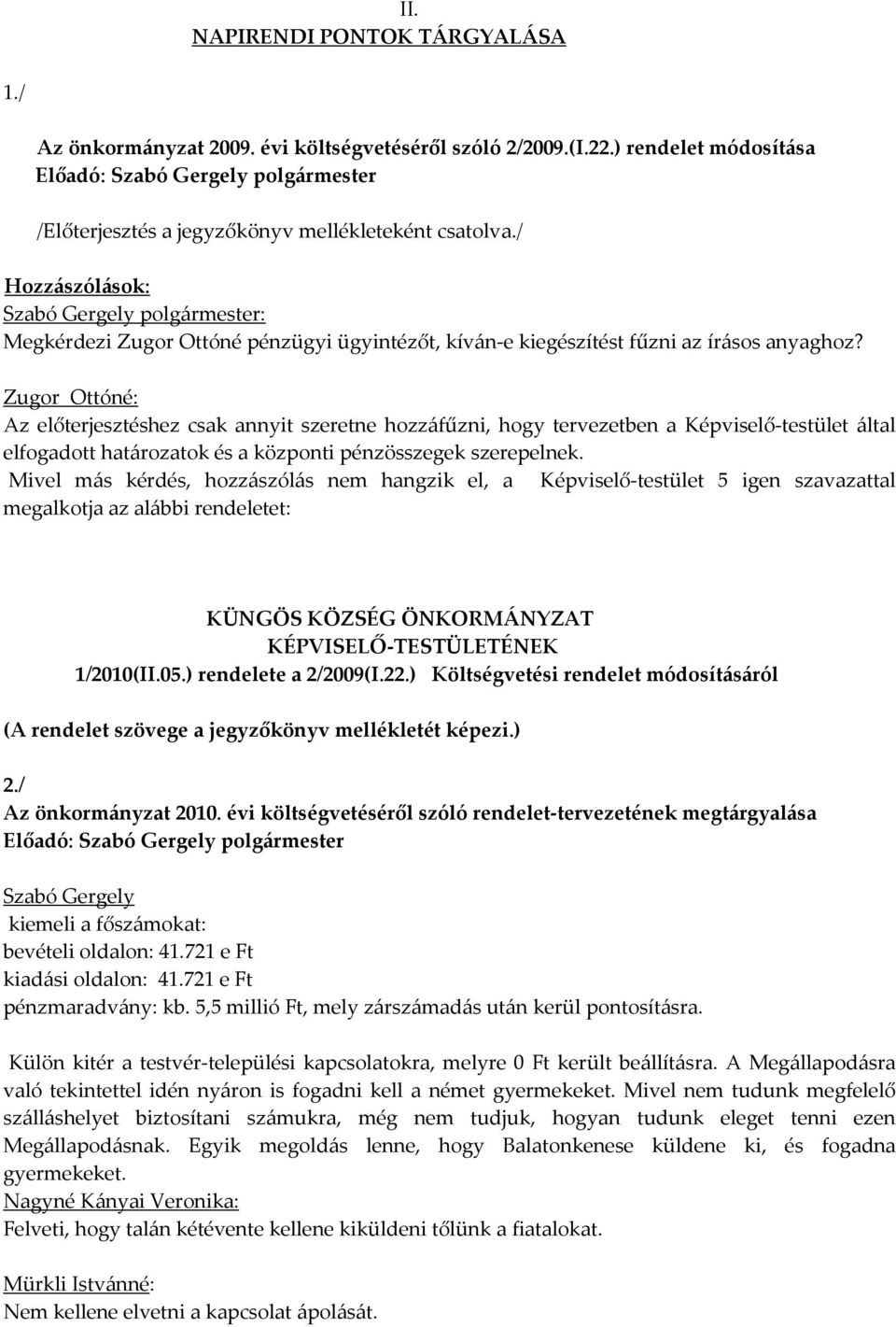 Zugor Ottóné: Az előterjesztéshez csak annyit szeretne hozzáfűzni, hogy tervezetben a Képviselő-testület által elfogadott határozatok és a központi pénzösszegek szerepelnek.