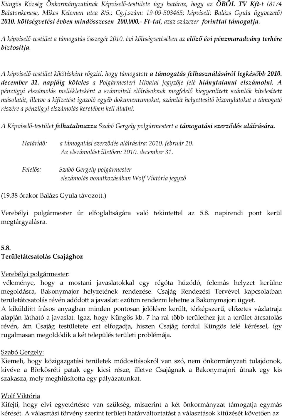 évi költségvetésében az előző évi pénzmaradvány terhére biztosítja. A képviselő-testület kikötésként rögzíti, hogy támogatott a támogatás felhasználásáról legkésőbb 2010. december 31.