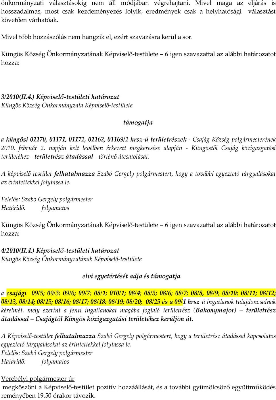 ) Képviselő-testületi határozat Küngös Község Önkormányzata Képviselő-testülete támogatja a küngösi 01170, 01171, 01172, 01162, 01169/2 hrsz-ú területrészek - Csajág Község polgármesterének 2010.