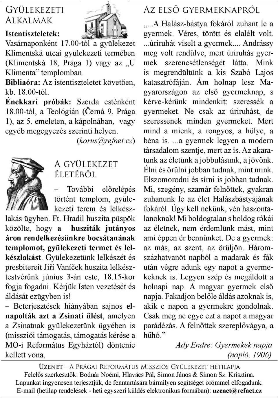 emeleten, a kápolnában, vagy egyéb megegyezés szerinti helyen. (korus@refnet.cz) A gyülekezet életéből További előrelépés történt templom, gyülekezeti terem és lelkészlakás ügyben. Ft.