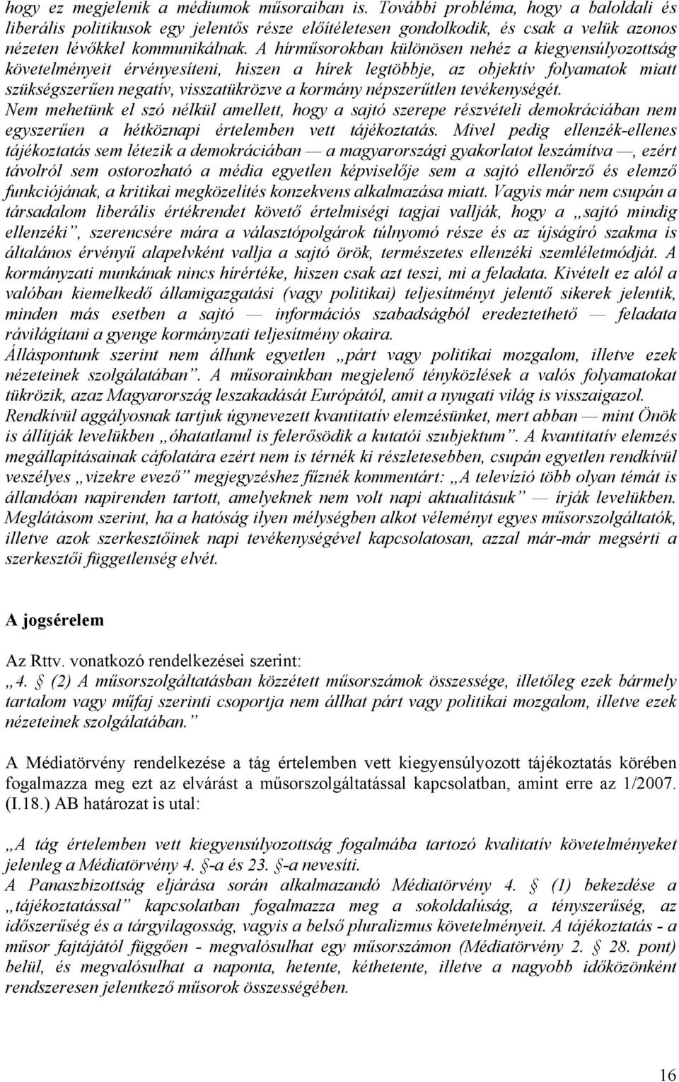 A hírműsorokban különösen nehéz a kiegyensúlyozottság követelményeit érvényesíteni, hiszen a hírek legtöbbje, az objektív folyamatok miatt szükségszerűen negatív, visszatükrözve a kormány