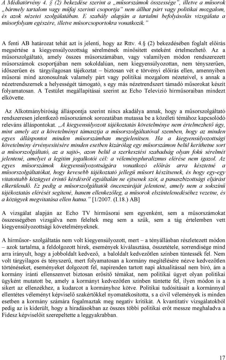 E szabály alapján a tartalmi befolyásolás vizsgálata a műsorfolyam egészére, illetve műsorcsoportokra vonatkozik. A fenti AB határozat tehát azt is jelenti, hogy az Rttv. 4.