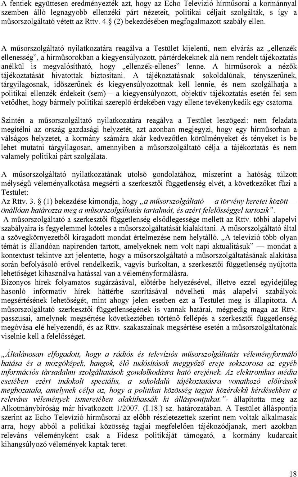 A műsorszolgáltató nyilatkozatára reagálva a Testület kijelenti, nem elvárás az ellenzék ellenesség, a hírműsorokban a kiegyensúlyozott, pártérdekeknek alá nem rendelt tájékoztatás anélkül is