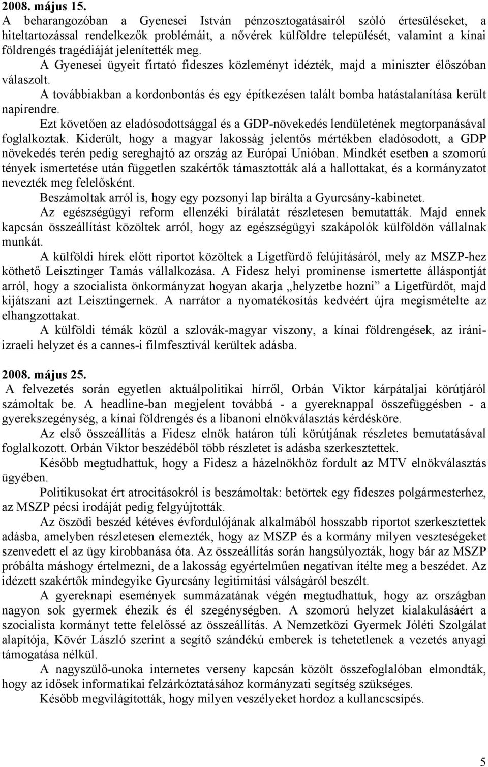 jelenítették meg. A Gyenesei ügyeit firtató fideszes közleményt idézték, majd a miniszter élőszóban válaszolt.