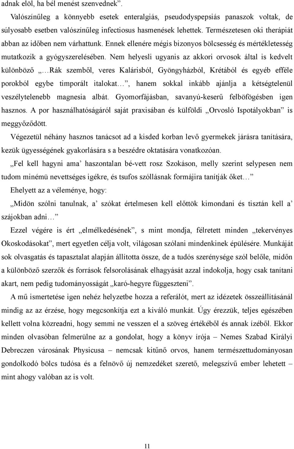 Nem helyesli ugyanis az akkori orvosok által is kedvelt különböző Rák szemből, veres Kalárisból, Gyöngyházból, Krétából és egyéb efféle porokból egybe timporált italokat, hanem sokkal inkább ajánlja