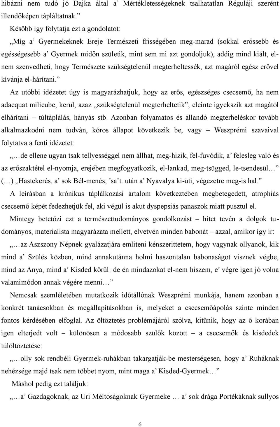 kiált, elnem szenvedheti, hogy Természete szükségtelenül megterheltessék, azt magáról egész erővel kívánja el-hárítani.