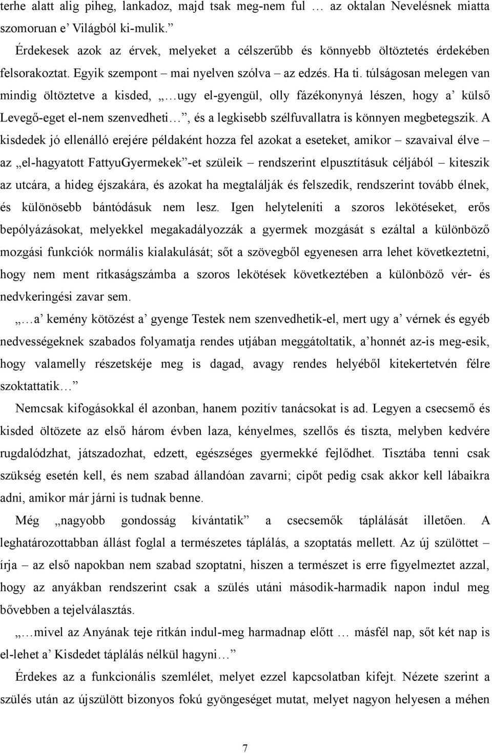 túlságosan melegen van mindig öltöztetve a kisded, ugy el-gyengül, olly fázékonynyá lészen, hogy a külső Levegő-eget el-nem szenvedheti, és a legkisebb szélfuvallatra is könnyen megbetegszik.