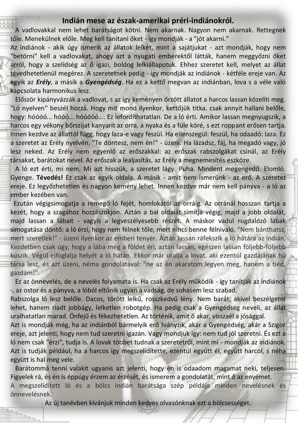 " Az indiánok - akik úgy ismerik az állatok lelkét, mint a sajátjukat - azt mondják, hogy nem "betörni" kell a vadlovakat, ahogy azt a nyugati emberektől látták, hanem meggyőzni őket arról, hogy a