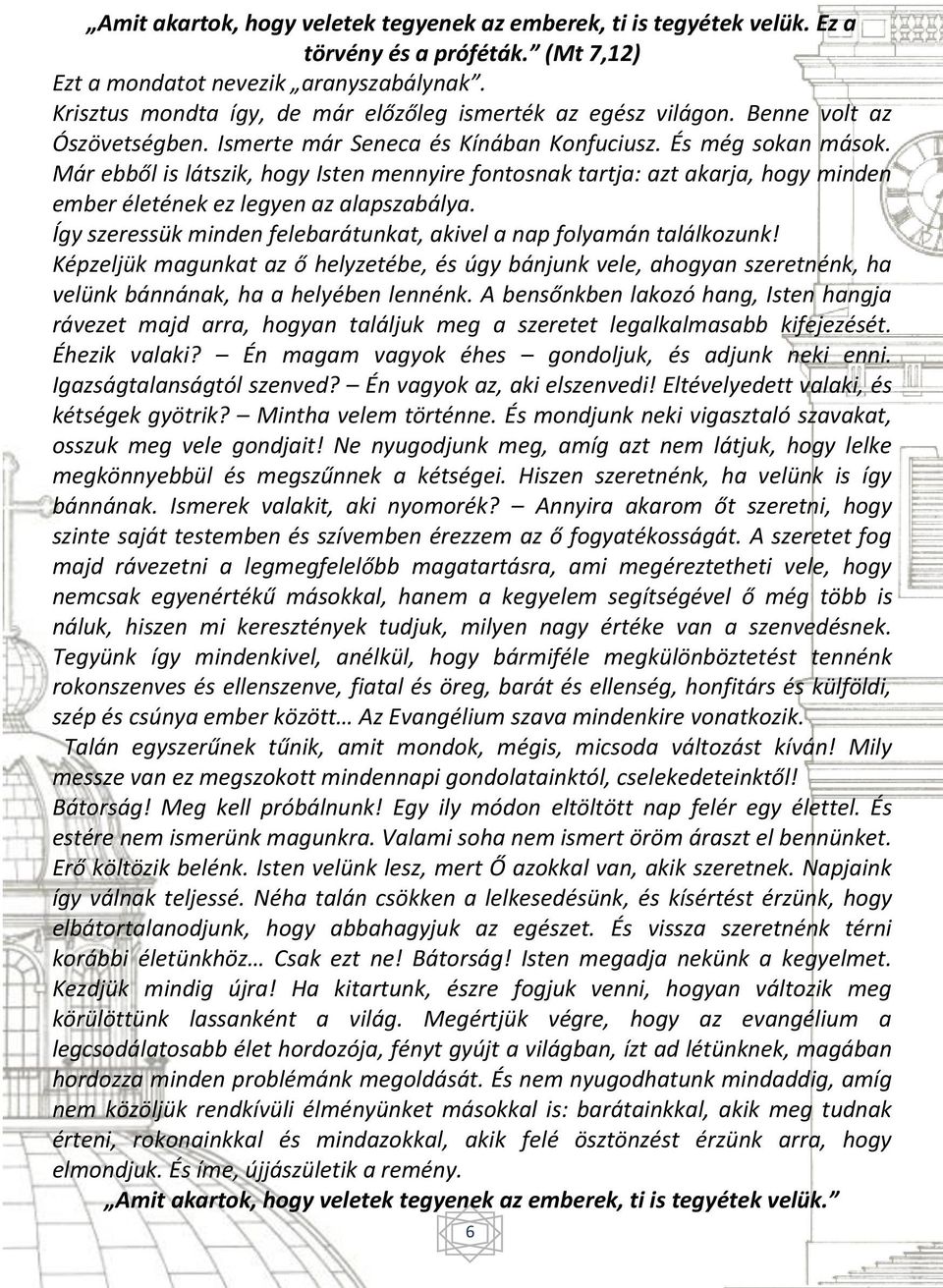 Már ebből is látszik, hogy Isten mennyire fontosnak tartja: azt akarja, hogy minden ember életének ez legyen az alapszabálya. Így szeressük minden felebarátunkat, akivel a nap folyamán találkozunk!