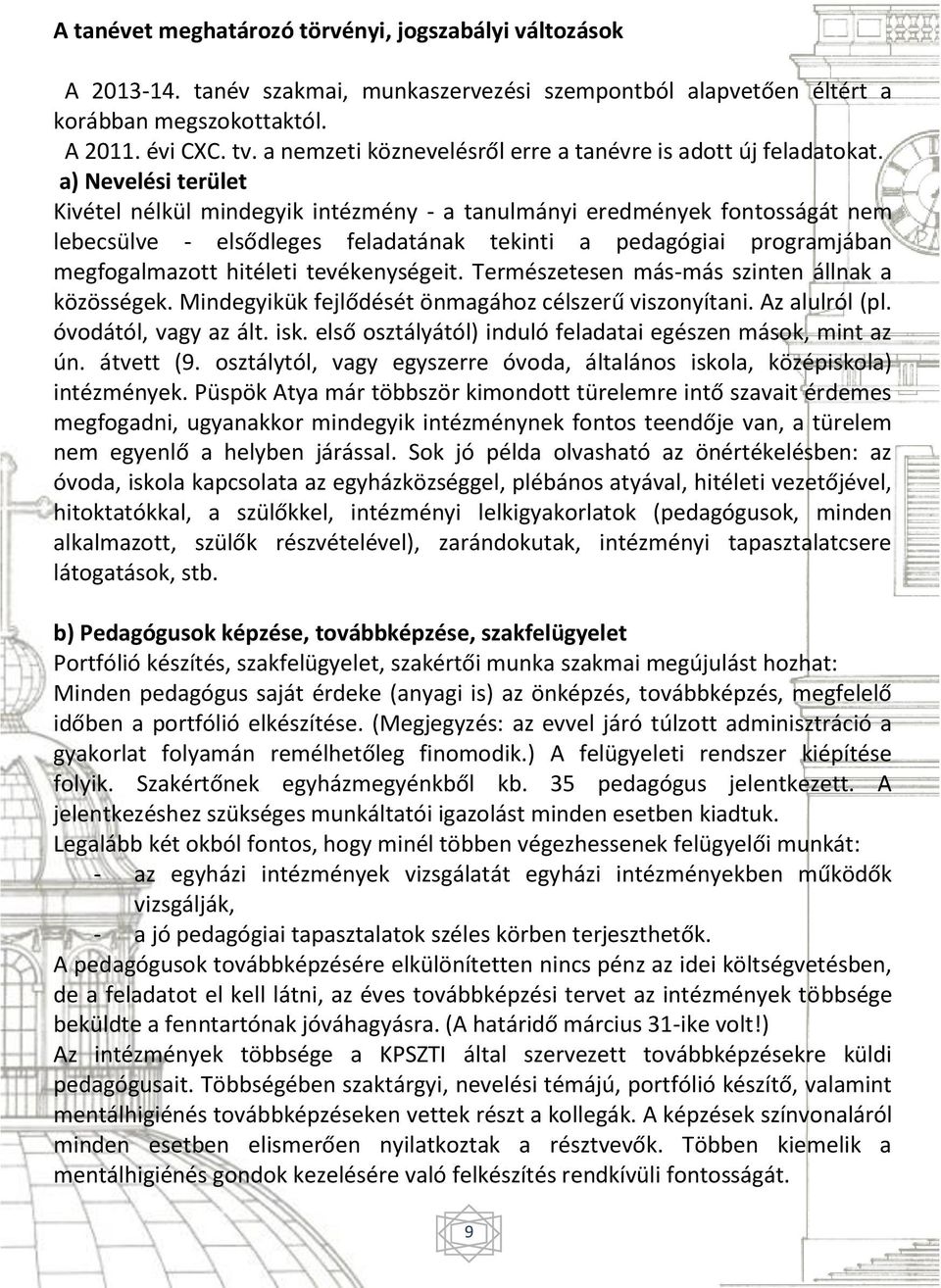 a) Nevelési terület Kivétel nélkül mindegyik intézmény - a tanulmányi eredmények fontosságát nem lebecsülve - elsődleges feladatának tekinti a pedagógiai programjában megfogalmazott hitéleti