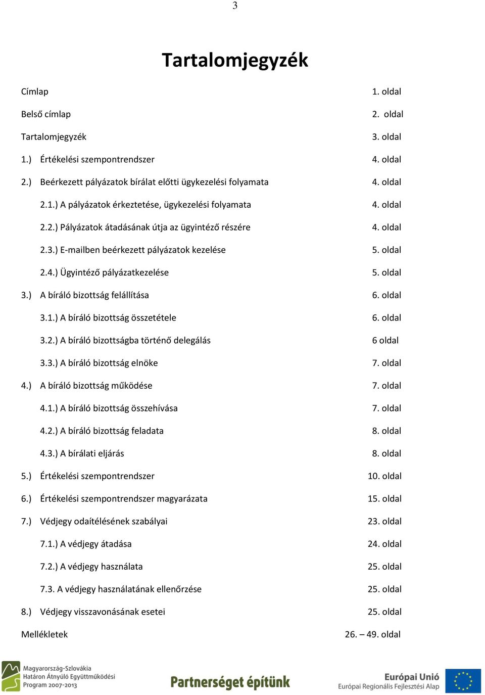 ) A bíráló bizottság felállítása 6. oldal 3.1.) A bíráló bizottság összetétele 6. oldal 3.2.) A bíráló bizottságba történő delegálás 6 oldal 3.3.) A bíráló bizottság elnöke 7. oldal 4.