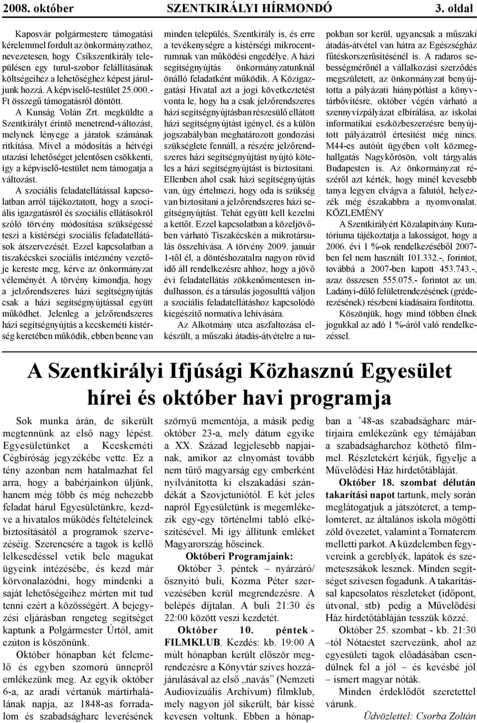 járuljunk hozzá. A képviselő-testület 25.000.- Ft összegű támogatásról döntött. A Kunság Volán Zrt. megküldte a Szentkirályt érintő menetrend-változást, melynek lényege a járatok számának ritkítása.