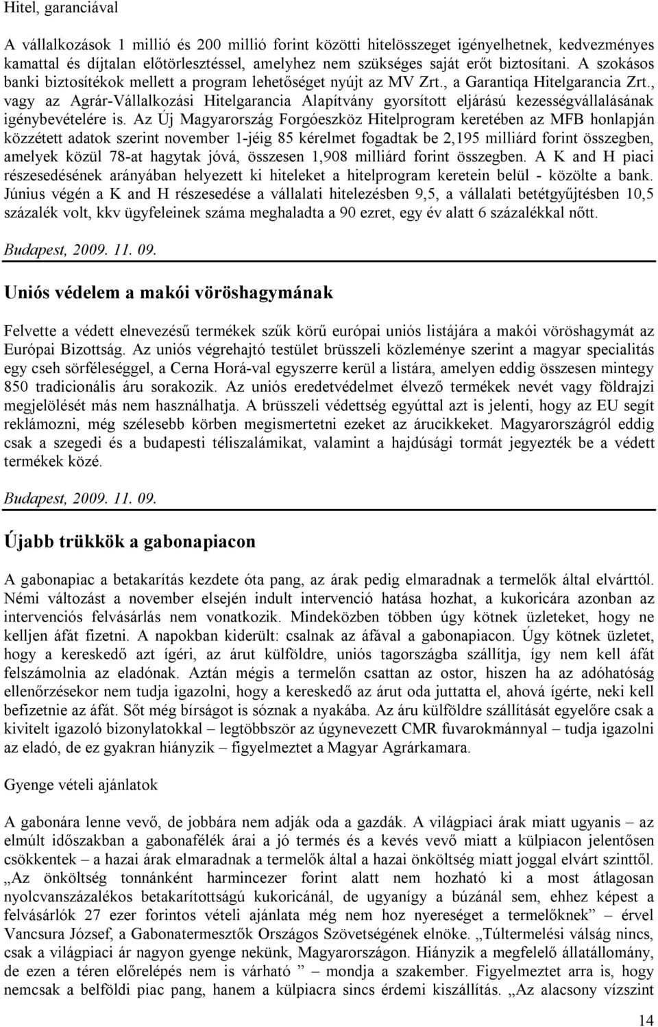 , vagy az Agrár-Vállalkozási Hitelgarancia Alapítvány gyorsított eljárású kezességvállalásának igénybevételére is.