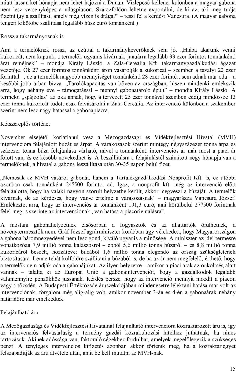 (A magyar gabona tengeri kikötőbe szállítása legalább húsz euró tonnánként.) Rossz a takarmányosnak is Ami a termelőknek rossz, az ezúttal a takarmánykeverőknek sem jó.