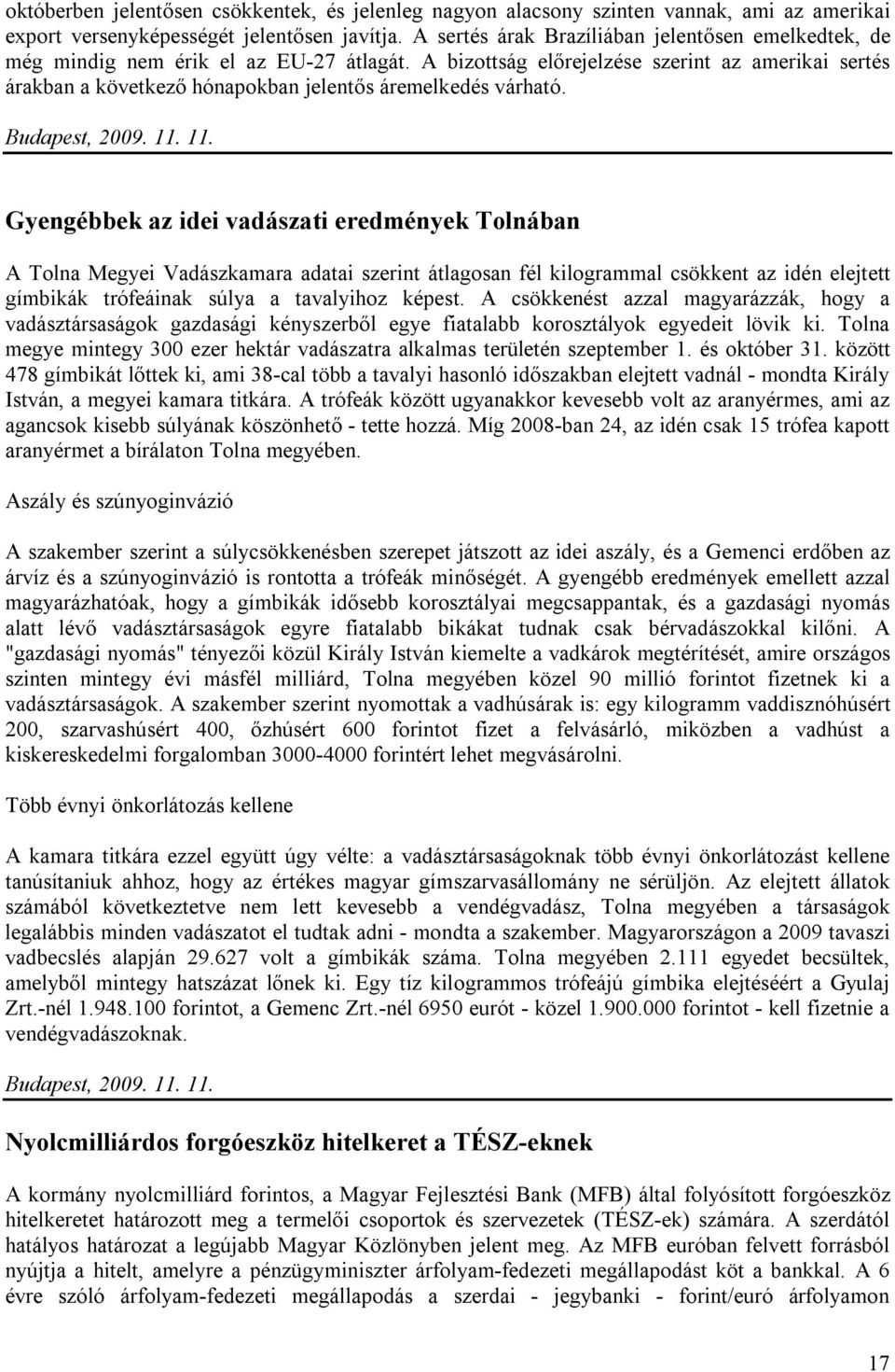 A bizottság előrejelzése szerint az amerikai sertés árakban a következő hónapokban jelentős áremelkedés várható. Budapest, 2009. 11.