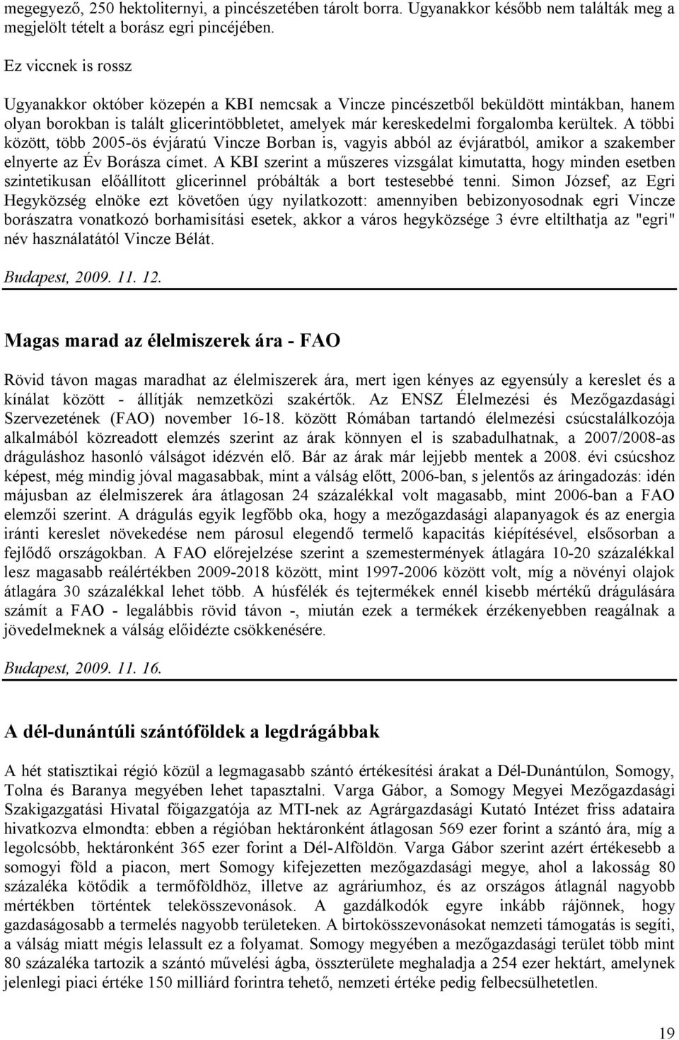 A többi között, több 2005-ös évjáratú Vincze Borban is, vagyis abból az évjáratból, amikor a szakember elnyerte az Év Borásza címet.