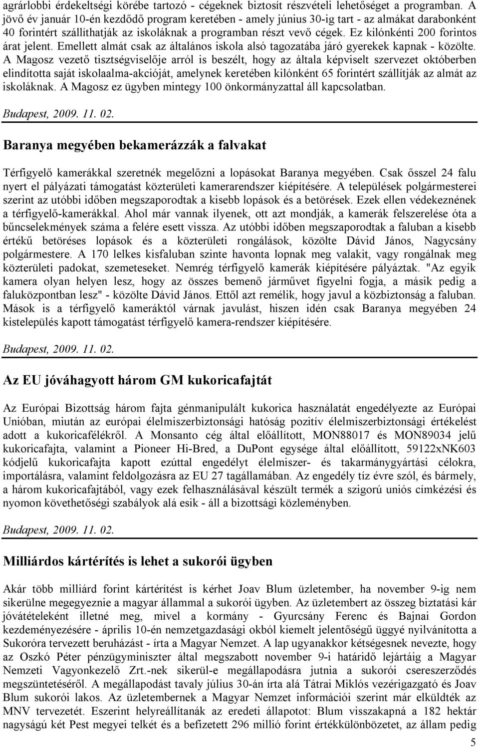 Ez kilónkénti 200 forintos árat jelent. Emellett almát csak az általános iskola alsó tagozatába járó gyerekek kapnak - közölte.