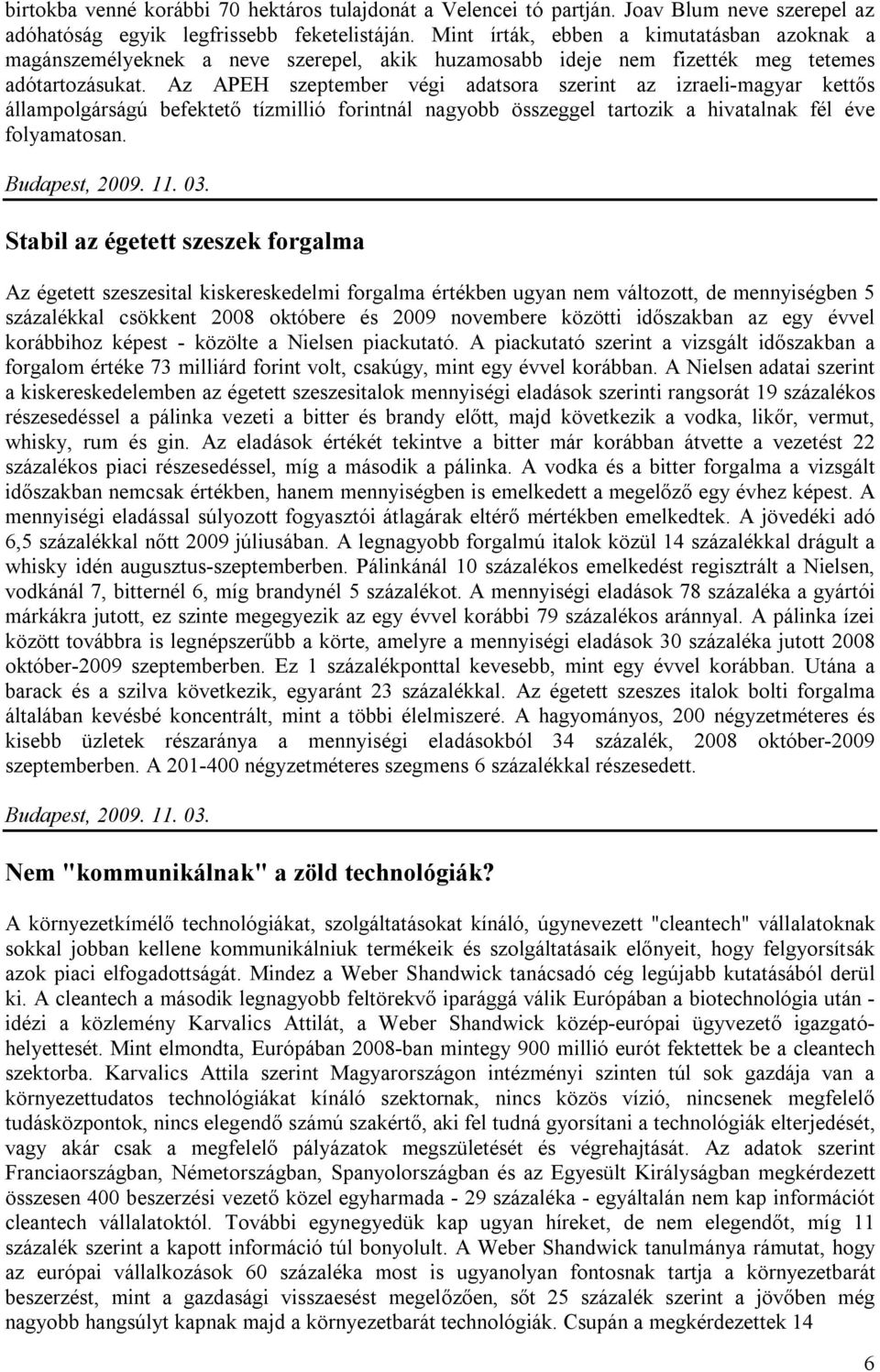 Az APEH szeptember végi adatsora szerint az izraeli-magyar kettős állampolgárságú befektető tízmillió forintnál nagyobb összeggel tartozik a hivatalnak fél éve folyamatosan. Budapest, 2009. 11. 03.