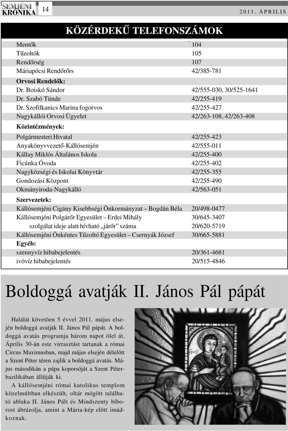 Általános Iskola 42/255-400 Ficánka Óvoda 42/255-402 Nagyközségi és Iskolai Könyvtár 42/255-355 Gondozási Központ 42/255-490 Okmányiroda-Nagykálló 42/563-051 Szervezetek: Kállósemjéni Cigány