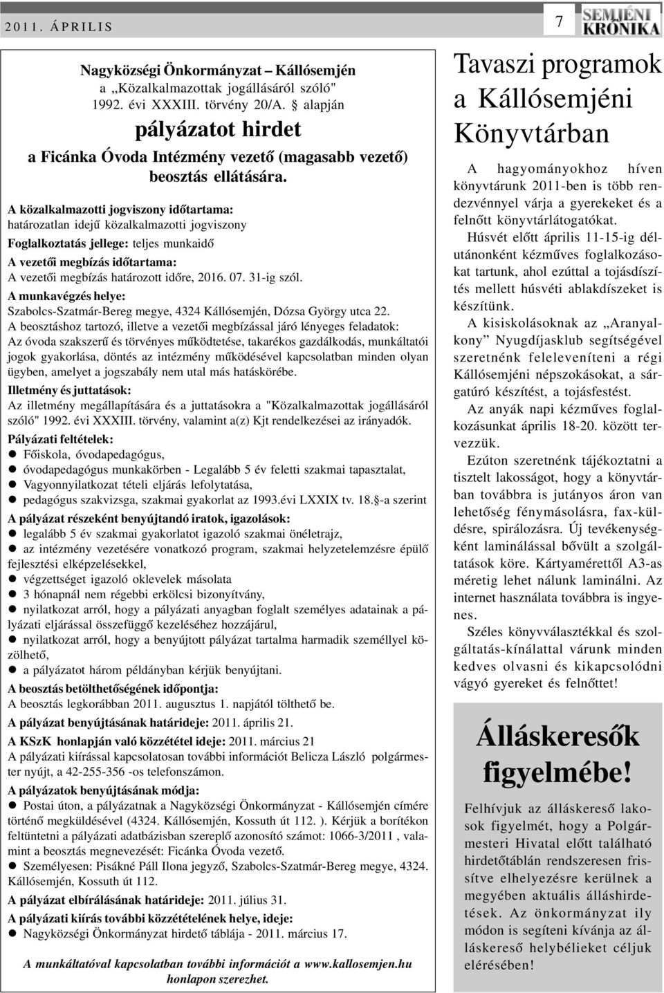 A közalkalmazotti jogviszony idôtartama: határozatlan idejû közalkalmazotti jogviszony Foglalkoztatás jellege: teljes munkaidô A vezetôi megbízás idôtartama: A vezetôi megbízás határozott idôre, 2016.