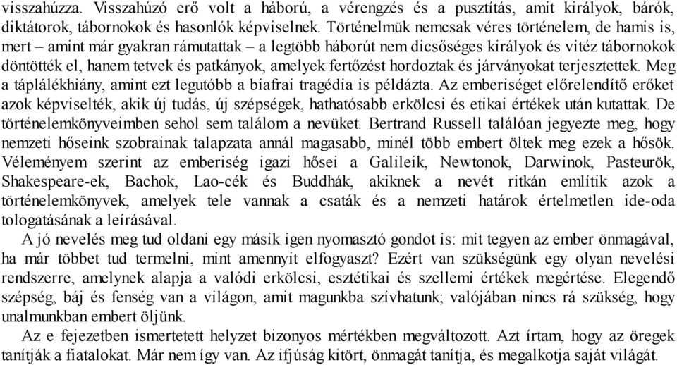 fertőzést hordoztak és járványokat terjesztettek. Meg a táplálékhiány, amint ezt legutóbb a biafrai tragédia is példázta.