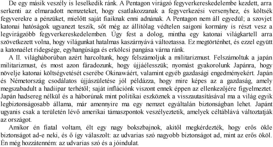 enni adnának. A Pentagon nem áll egyedül; a szovjet katonai hatóságok ugyanezt teszik, sőt még az állítólag védtelen saigoni kormány is részt vesz a legvirágzóbb fegyverkereskedelemben.