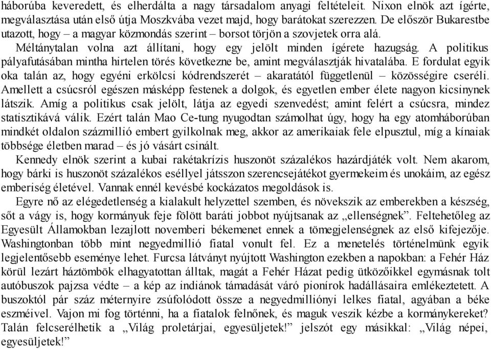 A politikus pályafutásában mintha hirtelen törés következne be, amint megválasztják hivatalába.