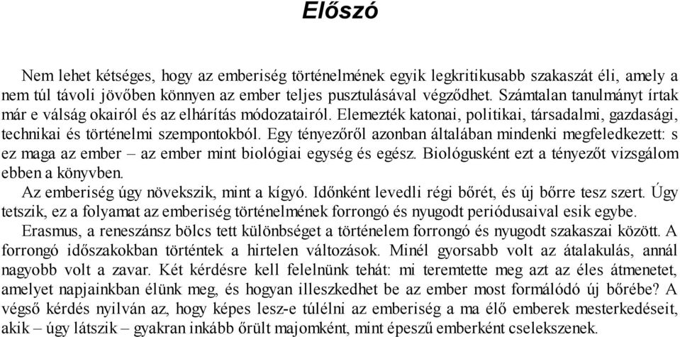 Egy tényezőről azonban általában mindenki megfeledkezett: s ez maga az ember az ember mint biológiai egység és egész. Biológusként ezt a tényezőt vizsgálom ebben a könyvben.