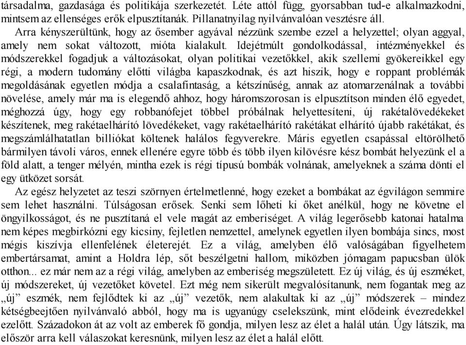 Idejétmúlt gondolkodással, intézményekkel és módszerekkel fogadjuk a változásokat, olyan politikai vezetőkkel, akik szellemi gyökereikkel egy régi, a modern tudomány előtti világba kapaszkodnak, és