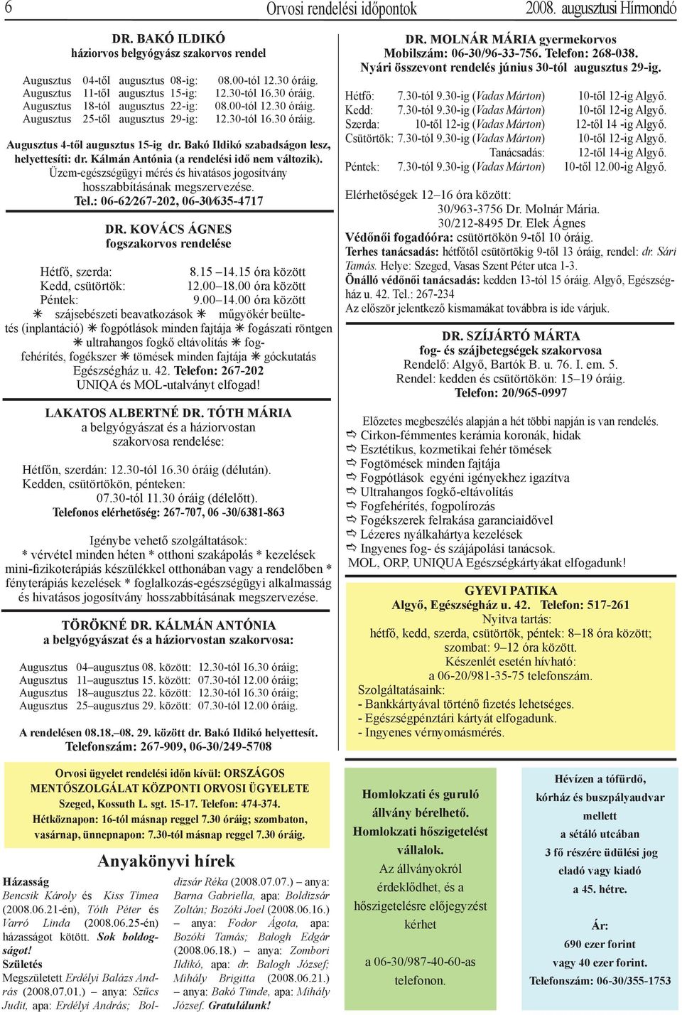 30 óráig. 12.30-tól 16.30 óráig. 08.00-tól 12.30 óráig. 12.30-tól 16.30 óráig. Augusztus 4-től augusztus 15-ig dr. Bakó Ildikó szabadságon lesz, helyettesíti: dr.