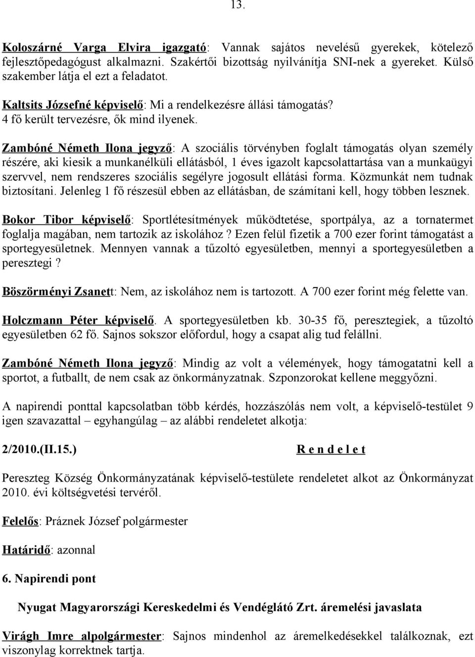 Zambóné Németh Ilona jegyző: A szociális törvényben foglalt támogatás olyan személy részére, aki kiesik a munkanélküli ellátásból, 1 éves igazolt kapcsolattartása van a munkaügyi szervvel, nem