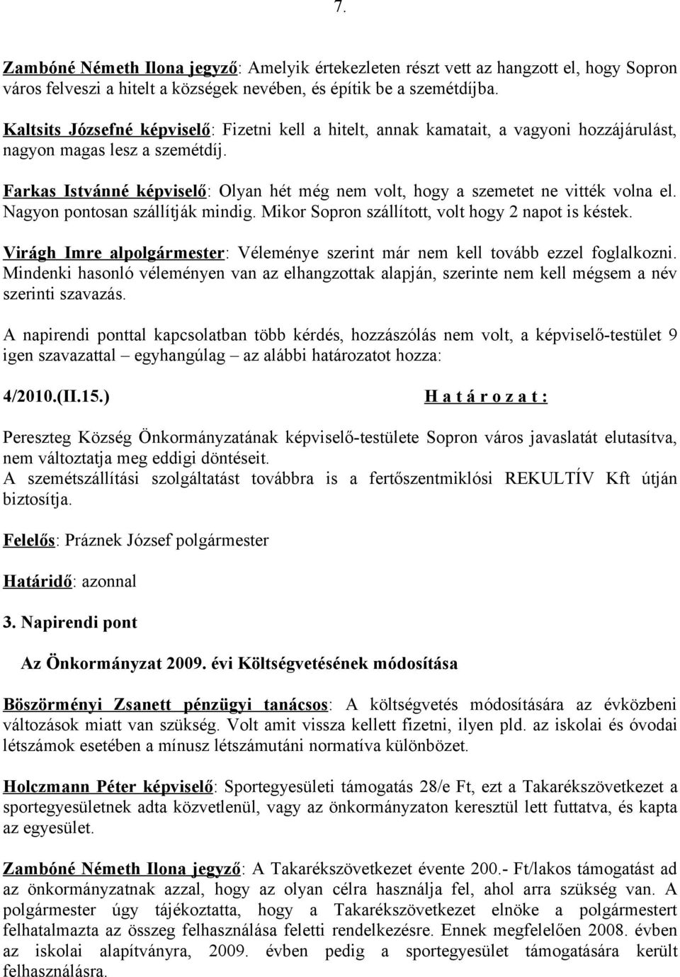 Farkas Istvánné képviselő: Olyan hét még nem volt, hogy a szemetet ne vitték volna el. Nagyon pontosan szállítják mindig. Mikor Sopron szállított, volt hogy 2 napot is késtek.