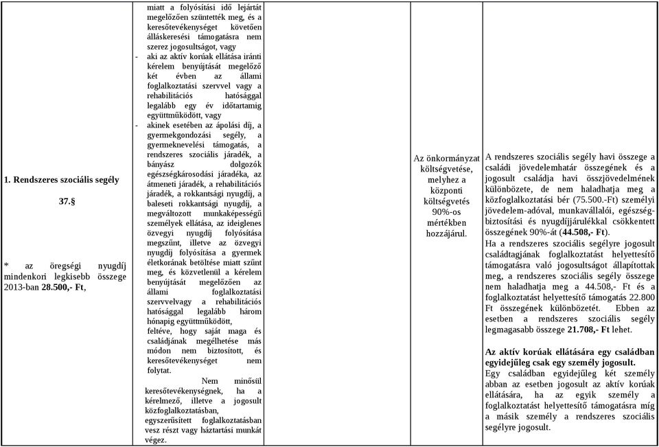 kérelem benyújtását megelőző két évben az állami foglalkoztatási szervvel vagy a rehabilitációs hatósággal legalább egy év időtartamig együttműködött, vagy - akinek esetében az ápolási díj, a