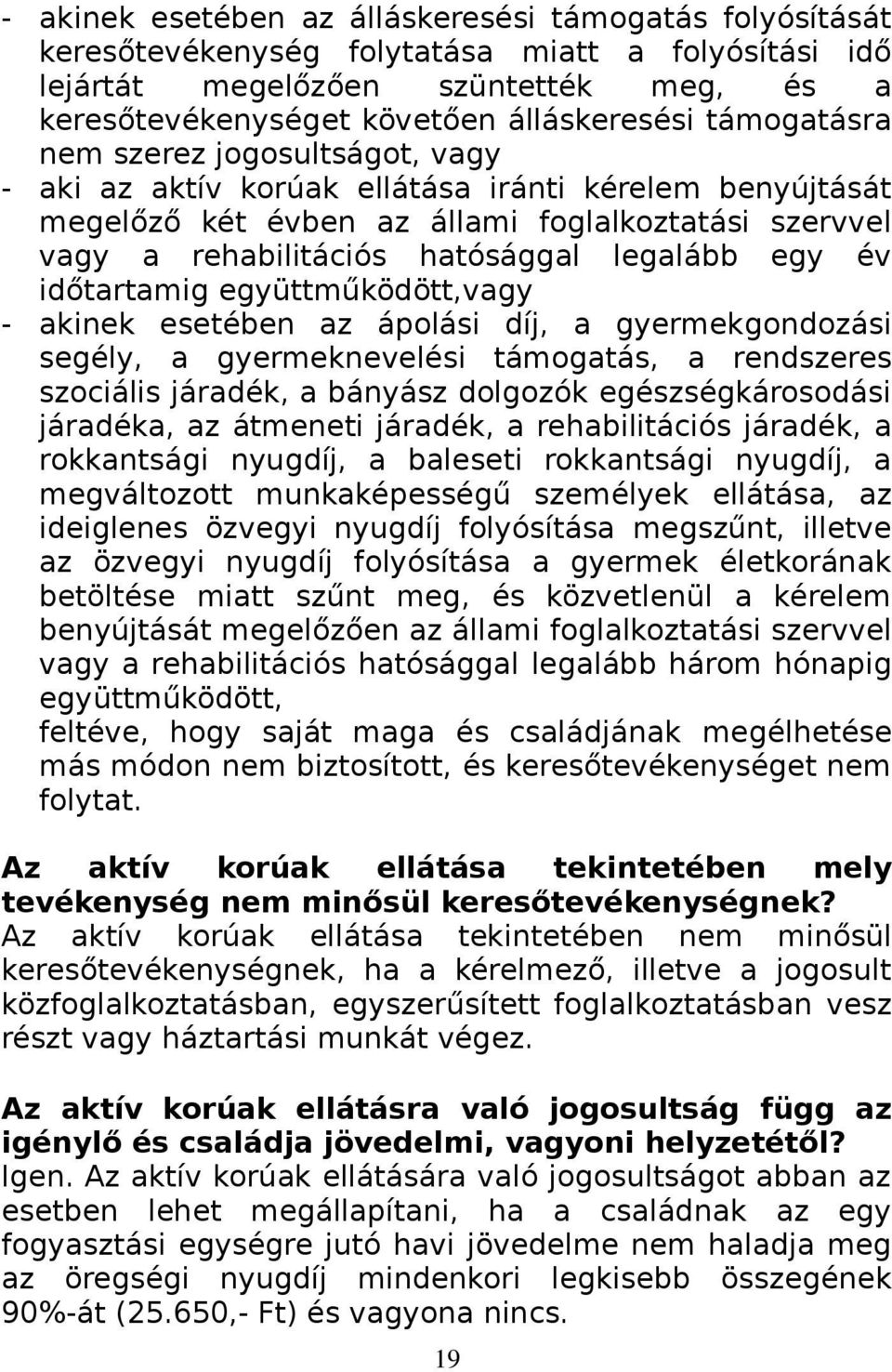 egy év időtartamig együttműködött,vagy - akinek esetében az ápolási díj, a gyermekgondozási segély, a gyermeknevelési támogatás, a rendszeres szociális járadék, a bányász dolgozók egészségkárosodási