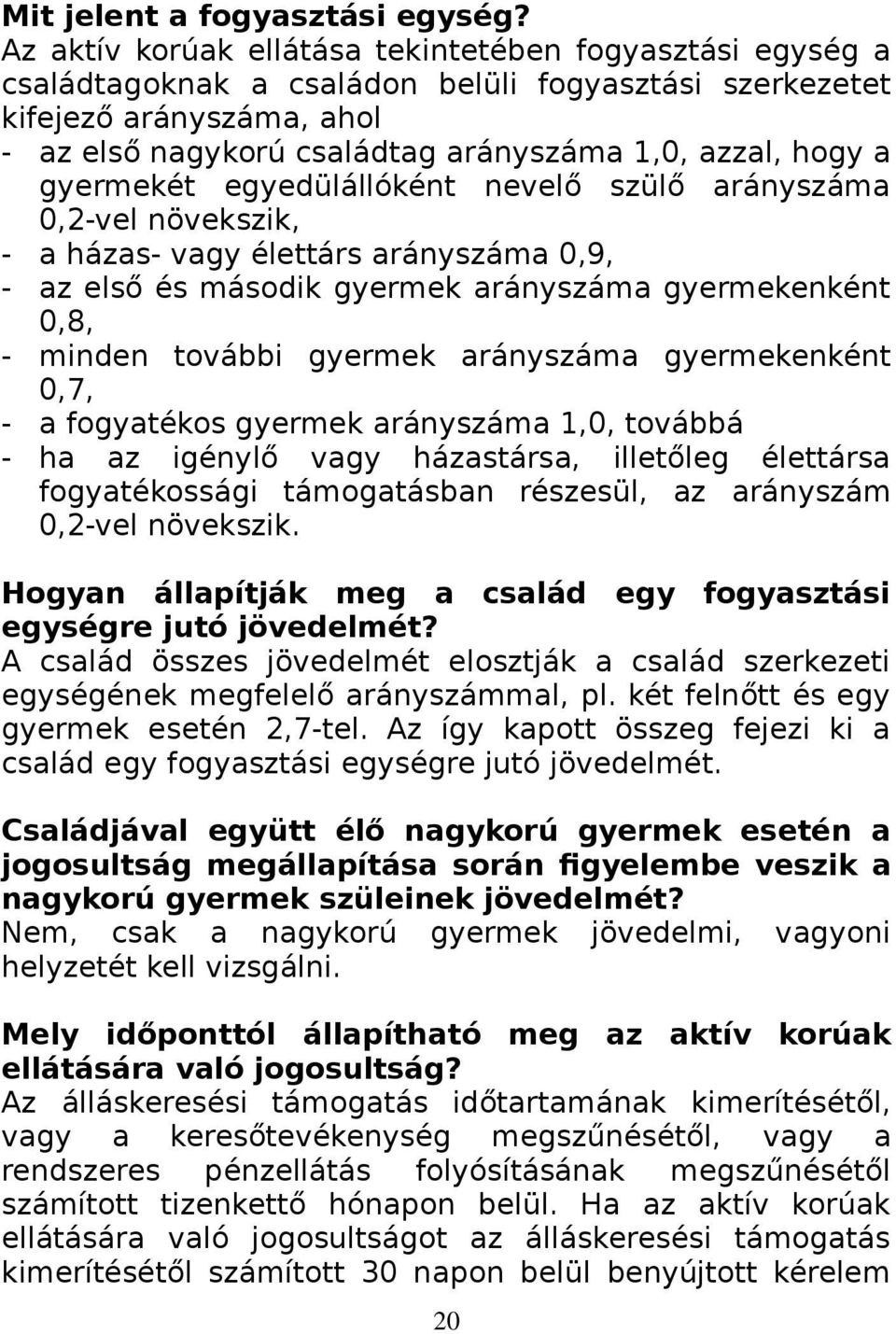 a gyermekét egyedülállóként nevelő szülő arányszáma 0,2-vel növekszik, - a házas- vagy élettárs arányszáma 0,9, - az első és második gyermek arányszáma gyermekenként 0,8, - minden további gyermek